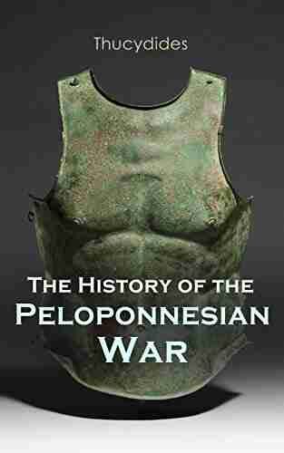 The History of the Peloponnesian War: Historical Account of the War between Sparta and Athens (Thucydides The Peloponnesian War)