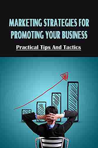 Marketing Strategies For Promoting Your Business: Practical Tips And Tactics: Popular Ways To Promote Your Business