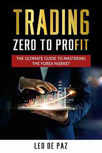 TRADING ZERO TO PROFIT: The Ultimate Guide To Mastering The Forex Market