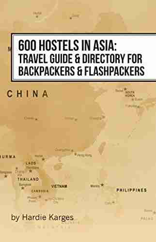 600 Hostels In Asia: Travel Guide Directory For Backpackers Flashpackers (Backpackers Flashpackers Guide To World Hostels 7)