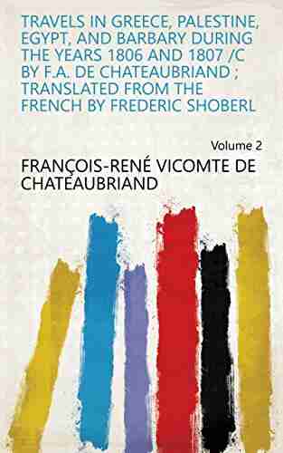 Travels in Greece Palestine Egypt and Barbary During the Years 1806 and 1807 /c by F A de Chateaubriand Translated from the French by Frederic Shoberl Volume 2