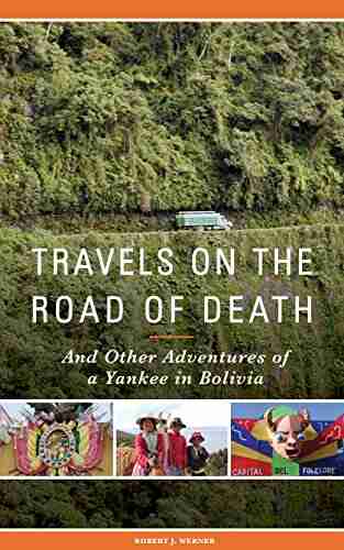 Travels On The Road Of Death And Other Adventures Of A Yankee In Bolivia