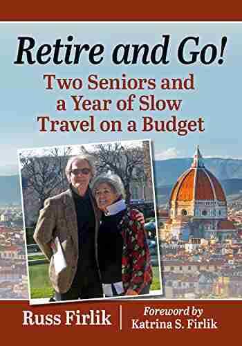 Retire and Go : Two Seniors and a Year of Slow Travel on a Budget