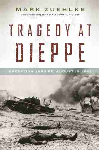 Tragedy At Dieppe: Operation Jubilee August 19 1942