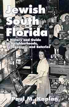 Jewish South Florida: A History And Guide To Neighborhoods Synagogues And Eateries