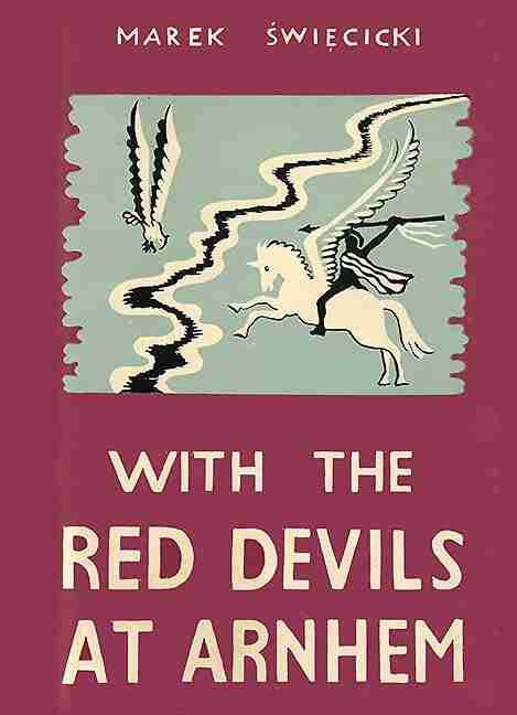 With the Red Devils at Arnhem: Personal Experiences with the 1st Polish Parachute Brigade 1944