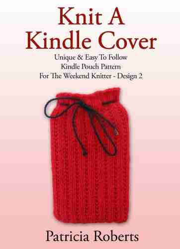 Knit A Cover: Unique Easy To Follow Pouch Pattern For The Weekend Knitter Design 2 (Kindle Cover Knitting Patterns)