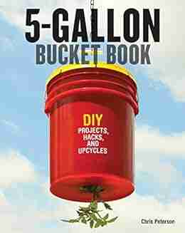 5 Gallon Bucket Book: DIY Projects Hacks And Upcycles