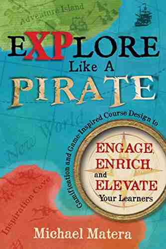 Explore Like A Pirate: Engage Enrich And Elevate Your Learners With Gamification And Game Inspired Course Design