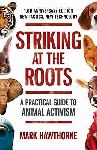 Striking At The Roots: A Practical Guide To Animal Activism: New Tactics New Technology