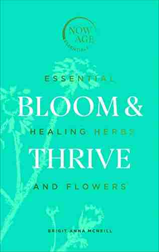 Bloom Thrive: Essential Healing Herbs and Flowers (Now Age series)