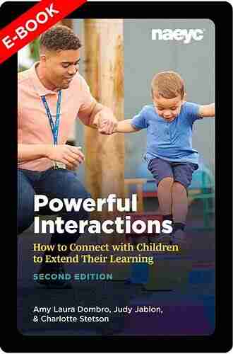 Powerful Interactions: How To Connect With Children To Extend Their Learning Second Edition