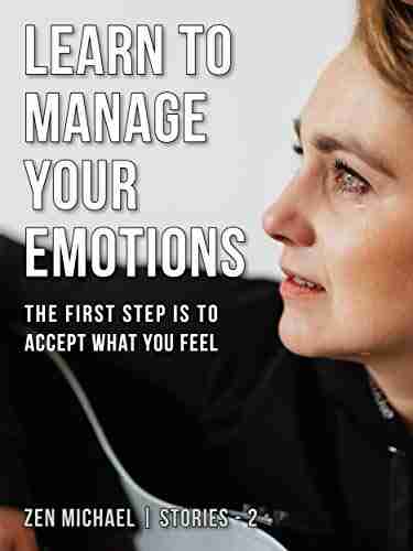 Learn To Manage Your Emotions: Stories 2 The First Step Is To Accept What You Feel (Zen Michael Stories)