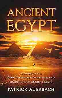 Ancient Egypt: A Guide to the Gods Pharaohs Dynasties and Traditions of Ancient Egypt (Ancient Egypt History Books)