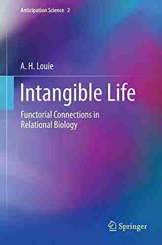 Intangible Life: Functorial Connections In Relational Biology (Anticipation Science 2)