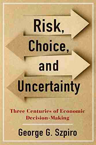 Risk Choice And Uncertainty: Three Centuries Of Economic Decision Making