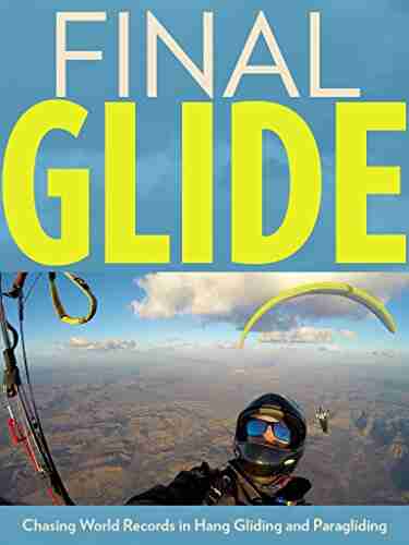 Final Glide: Chasing World Records in Hang Gliding and Paragliding