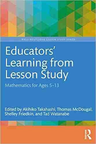 Educators Learning From Lesson Study: Mathematics For Ages 5 13 (WALS Routledge Lesson Study Series)