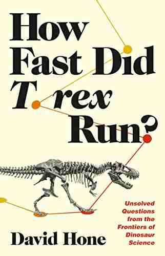 How Fast Did T Rex Run?: Unsolved Questions From The Frontiers Of Dinosaur Science