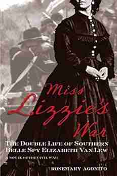 Miss Lizzie S War: The Double Life Of Southern Belle Spy Elizabeth Van Lew