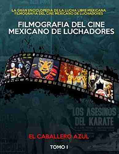 FILMOGRAFIA DEL CINE MEXICANO DE LUCHADORES: LA GRAN ENCICLOPEDIA DE LA LUCHA LIBRE MEXICANA (VOLUMEN 1)