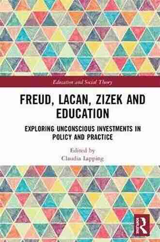 Freud Lacan Zizek and Education: Exploring Unconscious Investments in Policy and Practice (Education and Social Theory)