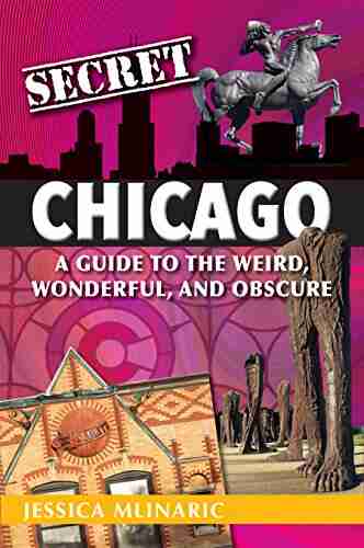 Secret Chicago: A Guide To The Weird Wonderful And Obscure