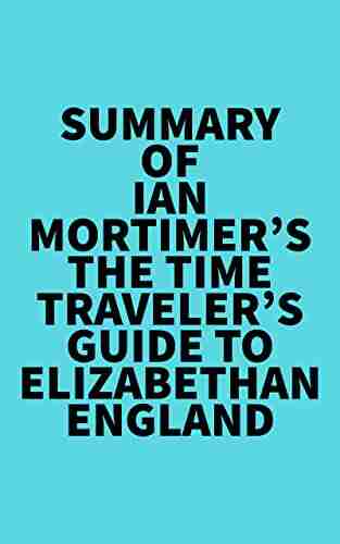 Summary Of Ian Mortimer S The Time Traveler S Guide To Elizabethan England