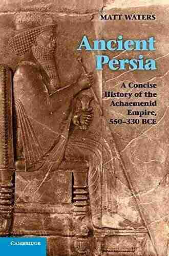 Ancient Persia: A Concise History of the Achaemenid Empire 550 330 BCE