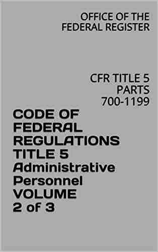 CODE OF FEDERAL REGULATIONS TITLE 5 Administrative Personnel VOLUME 2 of 3: CFR TITLE 5 PARTS 700 1199