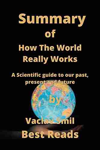 SUMMARY Of How the world really works By Vaclav Smil: A Scientific guide to our past present and future