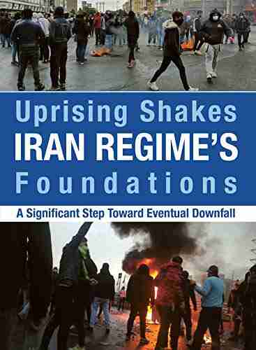 Uprising Shakes Iran Regime S Foundations: A Significant Step Toward Eventual Downfall