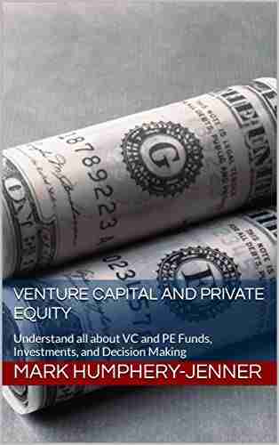 Venture Capital and Private Equity: Understand all about VC and PE Funds Investments and Decision Making