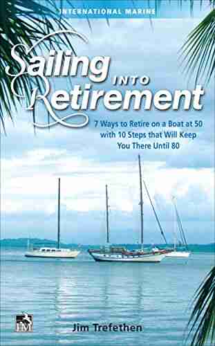 Sailing Into Retirement: 7 Ways To Retire On A Boat At 50 With 10 Steps That Will Keep You There Until 80