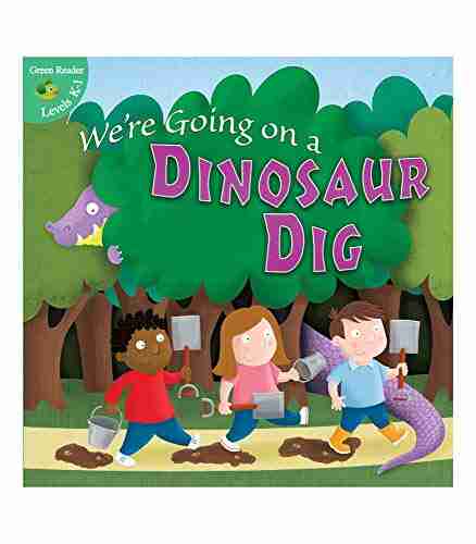 We Re Going On A Dinosaur Dig Children S An Adventure To Find A Dinosaur K Grade 1 Leveled Readers (24 Pgs) (Little Birdie Books)