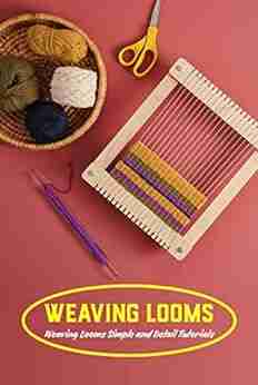 Weaving Looms: Weaving Looms Simple and Detail Tutorials: Weaving Looms Guidebook