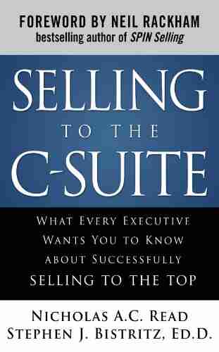 Selling To The C Suite Second Edition: What Every Executive Wants You To Know About Successfully Selling To The Top