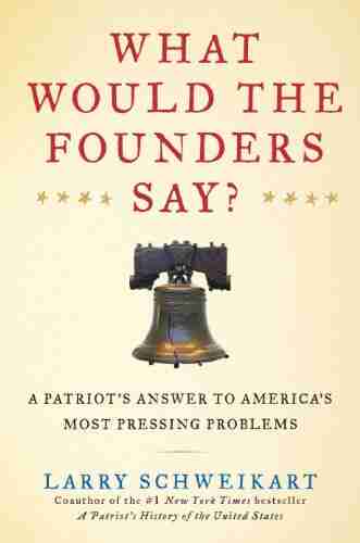 What Would the Founders Say?: A Patriot s Answers to America s Most Pressing Problems