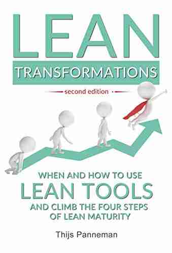 Lean Transformations: When And How To Use Lean Tools And Climb The Four Steps Of Lean Maturity