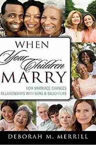 When Your Children Marry: How Marriage Changes Relationships With Sons And Daughters