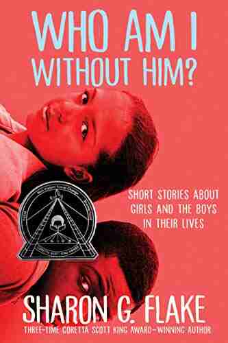 Who Am I Without Him?: Short Stories About Girls And The Boys In Their Lives (Coretta Scott King Author Honor Books)