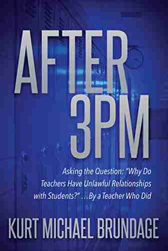 After 3PM: Asking The Question: Why Do Teachers Have Unlawful Relationships With Students? By A Teacher Who Did