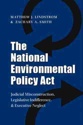 The National Environmental Policy Act: Judicial Misconstruction Legislative Indifference and Executive Neglect (Environmental History 17)