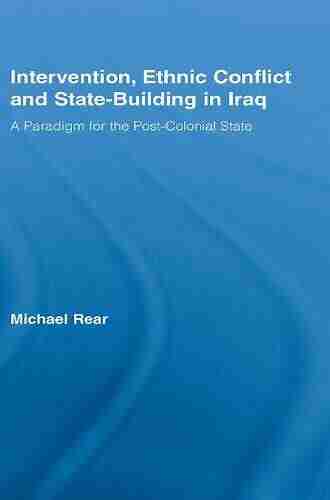 Intervention Ethnic Conflict And State Building In Iraq: A Paradigm For The Post Colonial State (Studies In International Relations)