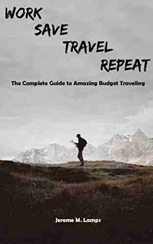 Work Save Travel Repeat: The complete guide to amazing budget traveling